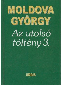 Moldova György - Az utolsó töltény 3. (aláírt) Moldova György - Az utolsó töltény 3. (aláírt), Budapest 2005 antikvár könyv