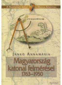 Jankó Annamária - Magyarország katonai felmérései 1763-1950 Jankó Annamária - Magyarország katonai felmérései 1763-1950, 2007 antikvár könyv