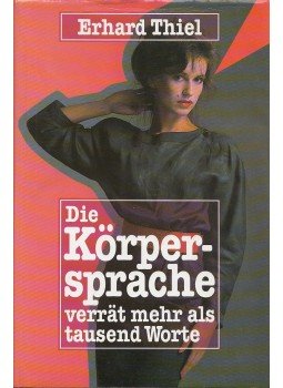 Thiel, Erhard - Die Körpersprache verrät mehr als tausend Worte, Berlin-Darmstadt-Wien 1986 antikvár könyv