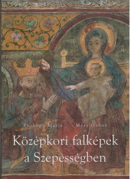 Prokopp Mária, Méry Gábor - Középkori falképek a Szepességben Prokopp Mária, Méry Gábor - Középkori falképek a Szepességben, 2009 antikvár könyv