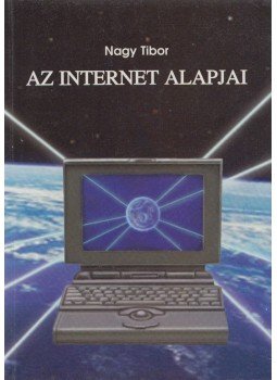 Nagy Tibor - Az internet alapjai Nagy Tibor - Az internet alapjai, Kisújszállás 0 antikvár könyv