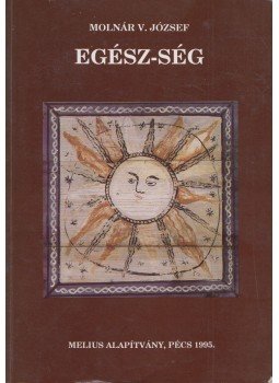 Molnár V. József - Egész-ség (dedikált) Molnár V. József - Egész-ség (dedikált), Pécs 1995 antikvár könyv