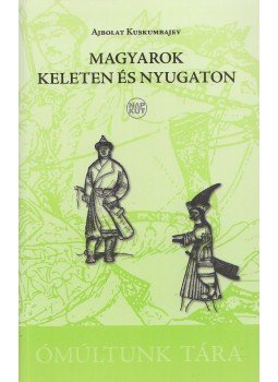 Ajbolat Kuskumbajev - Magyarok keleten és nyugaton, Budapest 2011 antikvár könyv