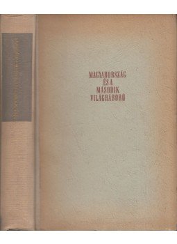 Juhász Gyula, Kerekes Lajos, Ádám Magda - Magyarország és a második világháború Juhász Gyula, Kerekes Lajos, Ádám Magda - Magyarország és a második világháború, Budapest 1959 antikvár könyv