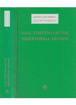 Badiny Jós Ferenc - Igaz történelmünk vezérfonala Árpádig (dedikált) Badiny Jós Ferenc - Igaz történelmünk vezérfonala Árpádig (dedikált), Budapest 2004 antikvár könyv