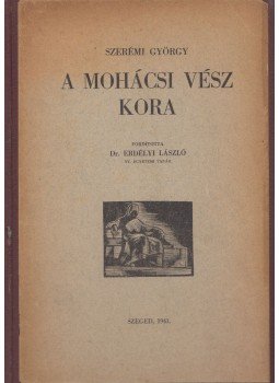 Szerémi György - A mohácsi vész kora, Szeged 1941 antikvár könyv