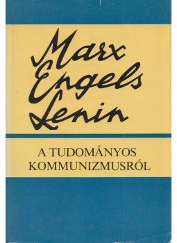 Marx Károly, Engels Frigyes, Lenin, Vlagyimir Iljics - A tudományos kommunizmusról Marx Károly, Engels Frigyes, Lenin, Vlagyimir Iljics - A tudományos kommunizmusról, Budapest 1981 antikvár könyv