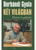 Borbándi Gyula - Két világban