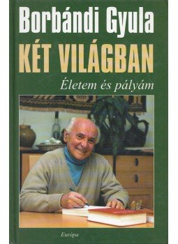 Borbándi Gyula - Két világban Borbándi Gyula - Két világban, Budapest 2003 antikvár könyv