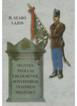 H. Szabó Lajos - Negyvennyolcas emlékművek, honvédsírok Veszprém megyében H. Szabó Lajos - Negyvennyolcas emlékművek, honvédsírok Veszprém megyében, Pápa 2000 antikvár könyv