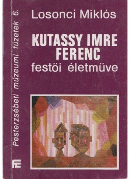 Losonci Miklós - Kutassy Imre Ferenc festői életműve Losonci Miklós - Kutassy Imre Ferenc festői életműve, Budapest 1987 antikvár könyv