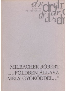 Milbacher Róbert - "... Földben állsz mély gyökereddel..." Milbacher Róbert - "... Földben állsz mély gyökereddel...", Budapest 2000 antikvár könyv