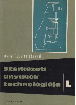 Dr. Gillemot László - Szerkezeti anyagok technológiája I., Budapest 1965 antikvár könyv