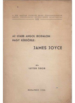 Lutter Tibor - Az ujabb angol irodalom nagy kérdőjele: James Joyce Lutter Tibor - Az ujabb angol irodalom nagy kérdőjele: James Joyce, Budapest 1935 antikvár könyv