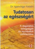 Igazvölgyi Katalin Dr. - Tudatosan az egészségért - A daganatos betegségek és kockázatuk csökkentése
