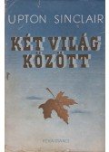 Upton Sinclair - Két világ között I. kötet