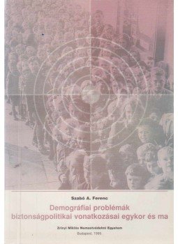 Szabó A. Ferenc - demográfiai problémák biztonságpolitikai vonatkozásai egykor és ma, Budapest 1999 antikvár könyv