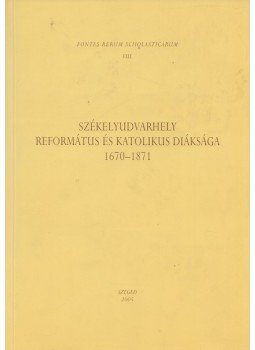 Máté Ágnes, Pap Balázs - Székelyudvarhely református és katolikus diáksága 1670-1871, Szeged 2005 antikvár könyv
