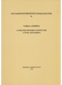 Varga András - A szegedi minorita könyvtár a XVIII. században Varga András - A szegedi minorita könyvtár a XVIII. században, Szeged 1991 antikvár könyv
