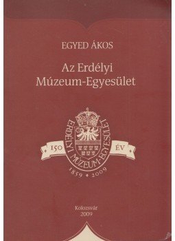 Egyed Ákos - Az Erdélyi Múzeum-Egyesület Egyed Ákos - Az Erdélyi Múzeum-Egyesület, Kolozsvár 2009 antikvár könyv
