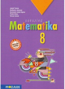 Jakab Tamás, Kothencz Jánosné, Kozmáné Jakab Ágnes, Pintér Klára, Vincze István - Sokszínű matematika 8. tankönyv Jakab Tamás, Kothencz Jánosné, Kozmáné Jakab Ágnes, Pintér Klára, Vincze István - Sokszínű matematika 8. tankönyv, Szeged 2011 antikvár könyv