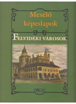 Sas Péter - Mesélő képeslapok - Felvidéki városok Sas Péter - Mesélő képeslapok - Felvidéki városok, Budapest 2006 antikvár könyv