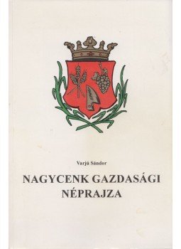 Varjú Sándor - Nagycenk gazdasági néprajza, Sopron 1998 antikvár könyv