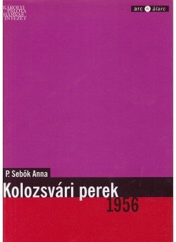 P. SEBŐK ANNA - Kolozsvári perek 1956 (dedikált) P. SEBŐK ANNA - Kolozsvári perek 1956 (dedikált), Budapest 2001 antikvár könyv