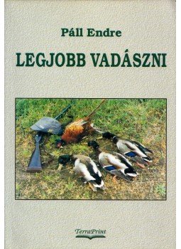 Páll Endre - Legjobb vadászni Páll Endre - Legjobb vadászni, Budapest 2006 antikvár könyv