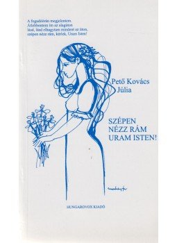 Pető Kovács Júlia - Szépen nézz rám, uram Isten!, Budapest 2001 antikvár könyv