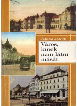Fleisz János - Város, kinek nem látni mását Fleisz János - Város, kinek nem látni mását, Nagyvárad 1997 antikvár könyv
