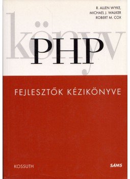 R. Allen Wyke, Michael J. Walker, Robert M. Cox - PHP fejlesztők kézikönyve R. Allen Wyke, Michael J. Walker, Robert M. Cox - PHP fejlesztők kézikönyve, Budapest 2002 antikvár könyv