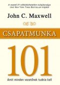 John C. Maxwell  - Csapatmunka 101 - Amit minden vezetőnek tudnia kell