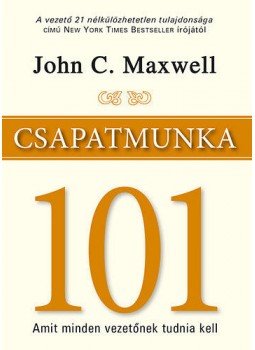 John C. Maxwell - Csapatmunka 101 - Amit minden vezetőnek tudnia kell John C. Maxwell - Csapatmunka 101 - Amit minden vezetőnek tudnia kell, null 2015 antikvár könyv