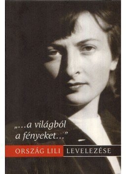 Árvai Mária (szerk.), Zsoldos Emese (szerk.) - "...a világból a fényeket..." - Ország Lili levelezése, Budapest 2017 antikvár könyv