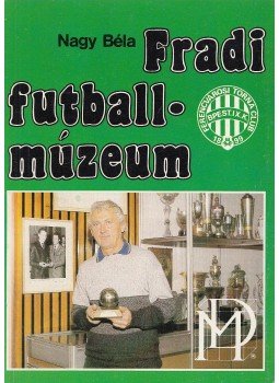 Nagy Béla - Fradi futballmúzeum Nagy Béla - Fradi futballmúzeum, Budapest 1988 antikvár könyv