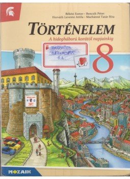Békési Eszter, Bencsik Péter, Horváth Levente Attila, Machánné Tatár Rita - Történelem 8. Békési Eszter, Bencsik Péter, Horváth Levente Attila, Machánné Tatár Rita - Történelem 8., Szeged 2017 antikvár könyv