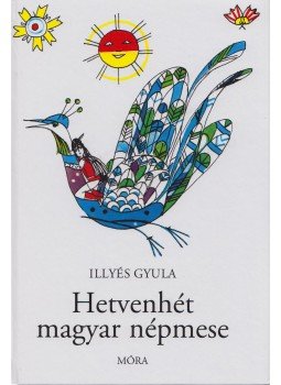 Illyés Gyula - Hetvenhét magyar népmese Illyés Gyula - Hetvenhét magyar népmese, Budapest 2012 antikvár könyv