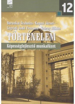 Boronkai Szabolcs, Kaposi József, Légrádi Judit Fruzsina, Száray Miklós - Történelem 12. - Képességfejlesztő munkafüzet Boronkai Szabolcs, Kaposi József, Légrádi Judit Fruzsina, Száray Miklós - Történelem 12. - Képességfejlesztő munkafüzet, Eger 2018 antikvár könyv