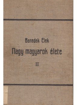 Benedek Elek - Nagy magyarok élete II. Benedek Elek - Nagy magyarok élete II., Budapest 1914 antikvár könyv