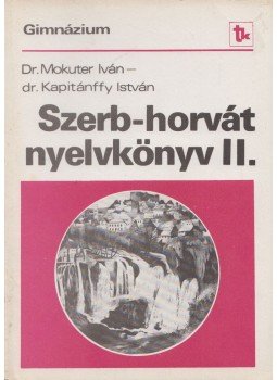 Mokuter Iván dr., Kapitánffy István - Szerb-horvát nyelvkönyv II. Mokuter Iván dr., Kapitánffy István - Szerb-horvát nyelvkönyv II., Budapest 1984 antikvár könyv
