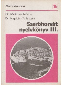 Mokuter Iván dr., Kapitánffy István - Szerbhorvát nyelvkönyv III. Mokuter Iván dr., Kapitánffy István - Szerbhorvát nyelvkönyv III., Budapest 1990 antikvár könyv
