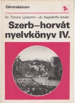 Tomics Ljubomir, Kapitánffy István - Szerb-horvát nyelvkönyv IV. Tomics Ljubomir, Kapitánffy István - Szerb-horvát nyelvkönyv IV., Budapest 1983 antikvár könyv