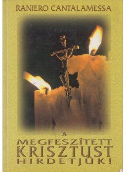 Raniero Cantalamessa - A megfeszített Krisztust hirdetjük! Raniero Cantalamessa - A megfeszített Krisztust hirdetjük!, Budapest 1995 antikvár könyv