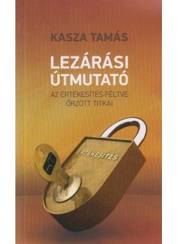 Kasza Tamás - Lezárási útmutató Kasza Tamás - Lezárási útmutató, Dunakeszi 2010 antikvár könyv