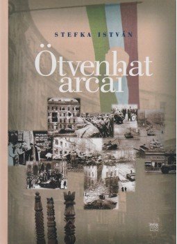 Stefka István - Ötvenhat arcai (dedikált) Stefka István - Ötvenhat arcai (dedikált), Budapest 2003 antikvár könyv