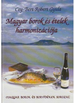 Cey-Bert Róbert Gyula - Magyar borok és ételek harmonizációja Cey-Bert Róbert Gyula - Magyar borok és ételek harmonizációja, Budapest 2001 antikvár könyv