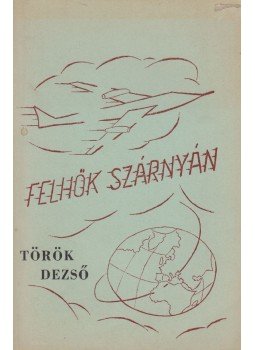 Török Dezső - Felhők szárnyán Török Dezső - Felhők szárnyán, Youngstown 1965 antikvár könyv