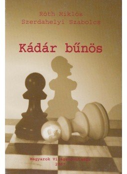 Róth Miklós, Szerdahelyi Szabolcs - Kádár bűnös Róth Miklós, Szerdahelyi Szabolcs - Kádár bűnös, Budapest 2007 antikvár könyv