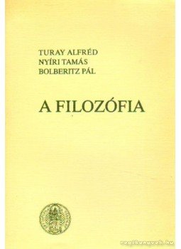 Turay Alfréd, Bolberitz Pál, Nyíri Tamás - A filozófia Turay Alfréd, Bolberitz Pál, Nyíri Tamás - A filozófia, Budapest 1980 antikvár könyv